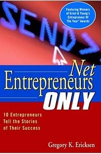 Gregory K. Ericksen - Net Entrepreneurs Only : 10 Entrepreneurs Tell the Stories of Their Success