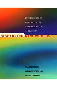  - Disclosing New Worlds: Entrepreneurship, Democratic Action, and the Cultivation of Solidarity