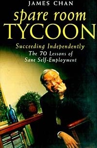 James Chan - Spare Room Tycoon: The Seventy Lessons of Sane Self-Employment