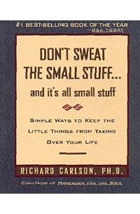 Richard Carlson - Don't Sweat the Small Stuff and It's All Small Stuff : Simple Ways to Keep the Little Things from Taking Over Your Life (Don't Sweat the Small Stuff Series)