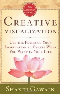 Шакти Гавэйн - Creative Visualization: Use the Power of Your Imagination to Create What You Want in Your Life