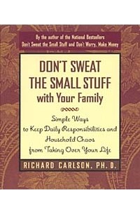 Richard Carlson - Don't Sweat the Small Stuff with Your Family : Simple Ways to Keep Daily Responsibilities and Household Chaos from Taking Over Your Life (Don't Sweat the Small Stuff Series)
