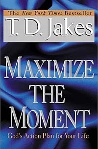 T. D. Jakes - Maximize the Moment: God's Action Plan for Your Life