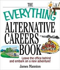James Mannion - The Everything Alternative Careers Book: Leave the Office Behind and Embark on a New Adventure (Everything: School and Careers)