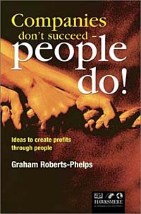 Graham Roberts-Phelps - Companies Don't Succeed People Do!: Ideas to Create Profits Through People