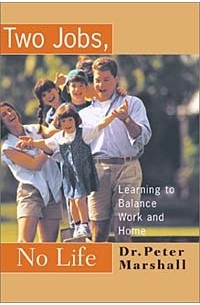 Питер Маршалл - Two Jobs, No Life: Learning to Balance Work and Home