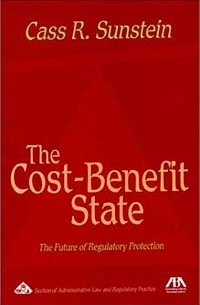 Касс Санстейн - The Cost-Benefit State: The Future of Regulatory Protection (5010031)