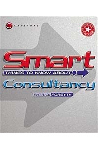 Патрик Форсайт - Smart Things to Know About Consultancy (Smart Things to Know About (Stay Smart!) Series)