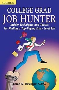 Brian D. Krueger - College Grad Job Hunter: Insider Techniques and Tactics for Finding a Top-Paying Entry Level Job, 5th ed.