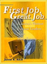 Jason R. Rich - First Job, Great Job: America's Hottest Business Leaders Share Their Secrets