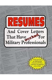  - Resumes and Cover Letters That Have Worked for Military Professionals