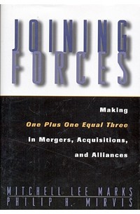  - Joining Forces: Making One Plus One Equal Three in Mergers, Acquisitions, and Alliances