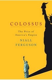 Niall Ferguson - Colossus: The Price of America's Empire