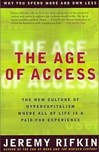 Jeremy Rifkin - The Age of Access: The New Culture of Hypercapitalism, Where all of Life is a Paid-For Experience