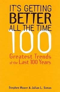  - It's Getting Better All the Time : 100 Greatest Trends of the Last 100 Years