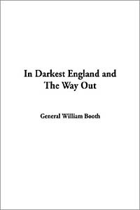 William Booth - In Darkest England and the Way Out