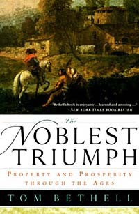 Tom Bethell - The Noblest Triumph: Property and Prosperity Through the Ages