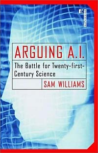 Сэм Уильямс - Arguing A. I.: The Battle for Twenty-First Century Science