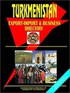  - Turkmenistan Export-Import and Business Directory