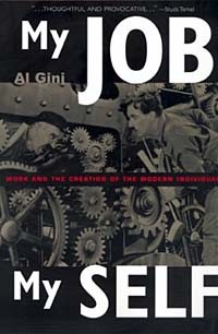 Al Gini - My Job, My Self: Work and the Creation of the Modern Individual
