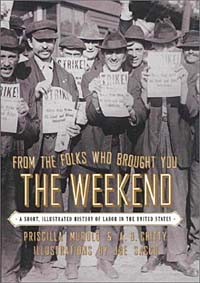  - From the Folks Who Brought You the Weekend: A Short, Illustrated History of Labor in the United States