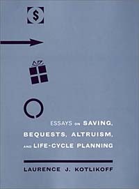 Лоренс Котликофф - Essays on Saving, Bequests, Altruism, and Life-cycle Planning