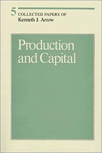 Kenneth Joseph Arrow - Production and Capital (Collected Papers of Kenneth J. Arrow, Vol 5)