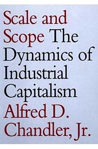 Alfred D. Chandler - Scale and Scope: The Dynamics of Industrial Capitalism
