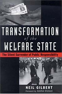 Neil Gilbert - Transformation of the Welfare State: The Silent Surrender of Public Responsibility