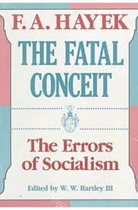 F.A. Hayek - The Fatal Conceit: The Errors of Socialism (The Collected Works of F.A. Hayek, Vol 1)