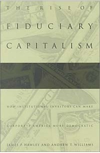  - The Rise of Fiduciary Capitalism: How Institutional Investors Can Make Corporate America More Democratic