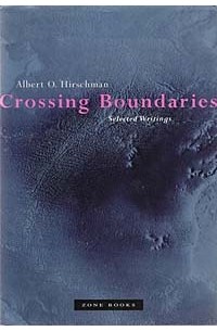 Альберт Отто Хиршман - Crossing Boundaries: Selected Writings