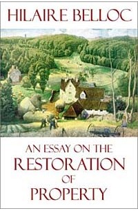 Hilaire Belloc - An Essay on the Restoration of Property