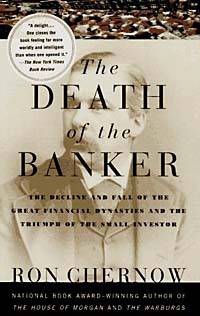Рональд Черноу - The Death of the Banker : The Decline and Fall of the Great Financial Dynasties and the Triumph of the Small Investor