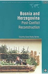  - Bosnia and Herzegovinia: Post-Conflict Reconstruction Country Case Study Series (World Bank Operations Evaluation Study.)