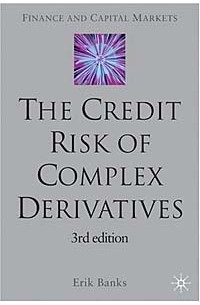 Erik Banks - The Credit Risk of Complex Derivatives (Finance and Capital Markets Series)