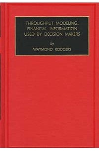 Waymond Rodgers - Throughput Modeling: Financial Information Used by Decision Makers (Studies in Managerial and Financial Accounting, Vol 6)