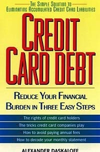 Alexander Daskaloff - Credit Card Debt: : Reduce Your Financial Burden In Three Easy Steps