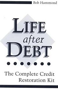 Bob Hammond - Life After Debt: The Complete Credit Restoration Kit