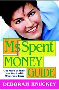 Deborah Knuckey, Deborah Knuckey - The MsSpent Money Guide: Get More of What You Want with What You Earn