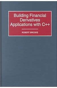 Robert Brooks - Building Financial Derivatives Applications with C++: