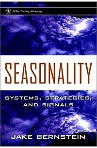 Джейк Бернстайн - Seasonality : Systems, Strategies, and Signals (Wiley Trading)