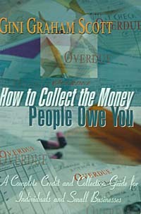 Джини Грэм Скотт - How to Collect the Money People Owe You: A Complete Credit and Collection Guide for Individuals and Small Businesses