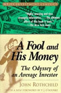 John Rothchild - A Fool and His Money : The Odyssey of an Average Investor (Wiley Investment Classic)
