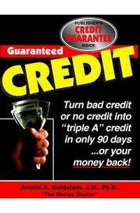 Arnold S. Goldstein - Guaranteed Credit: A Time-Tested Program Guaranteed to Provide Clear, Step-By-Step Information on How to Repair, Restore and Rebuild Your Credit