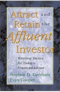  - Attract and Retain the Affluent Investor: Winning Tactics for Today's Financial Advisor