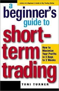 Тони Тернер - A Beginner's Guide to Short-Term Trading: How to Maximize Profits in 3 Days to 3 Weeks