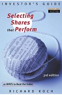 Ричард Кох - Selecting Shares That Perform: Ten Ways to Beat the Index