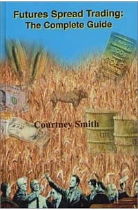 Кортни Смит - Futures Spread Trading: The Complete Guide