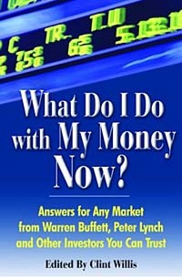 Клинт Уиллис - What Do I Do with My Money Now?: Answers to Any Market from Warren Buffett, Peter Lynch, and Other Investors You Can Trust